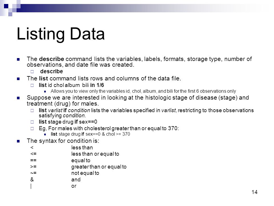 14 Listing Data The describe command lists the variables, labels, formats, storage type, number of observations, and date file was created.