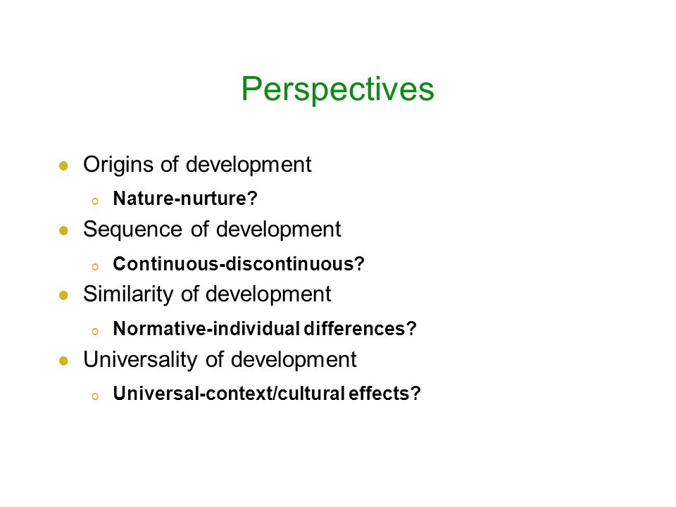 Perspectives Origins of development o Nature-nurture.