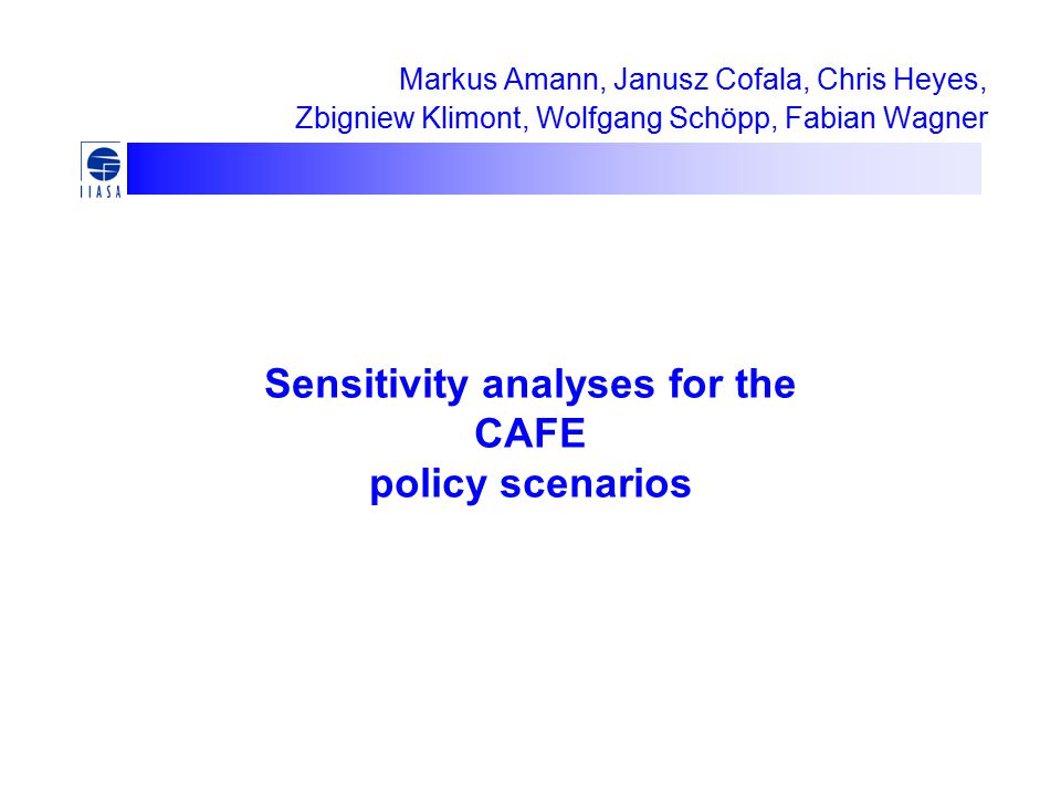 Sensitivity analyses for the CAFE policy scenarios Markus Amann, Janusz Cofala, Chris Heyes, Zbigniew Klimont, Wolfgang Schöpp, Fabian Wagner
