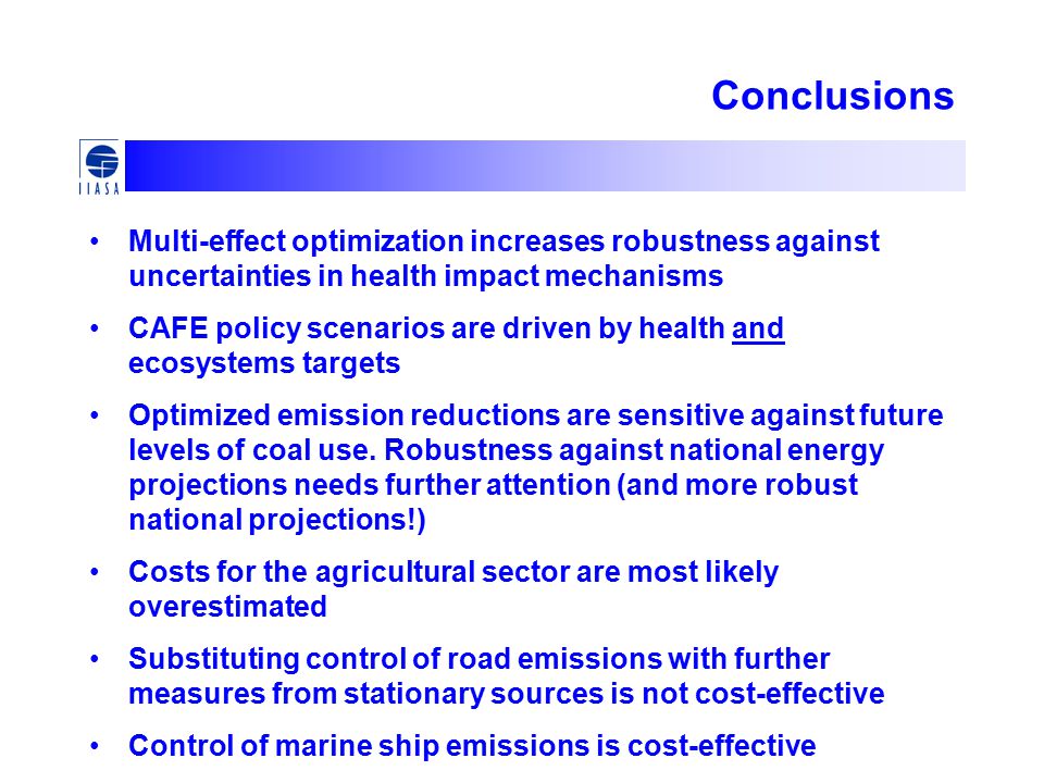Conclusions Multi-effect optimization increases robustness against uncertainties in health impact mechanisms CAFE policy scenarios are driven by health and ecosystems targets Optimized emission reductions are sensitive against future levels of coal use.