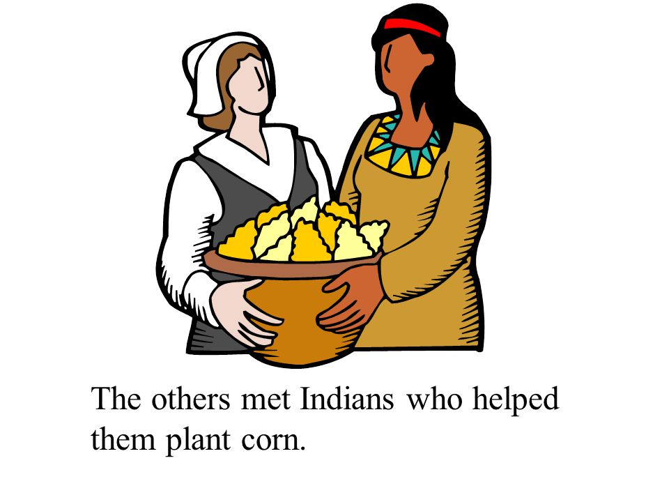The others met Indians who helped them plant corn.