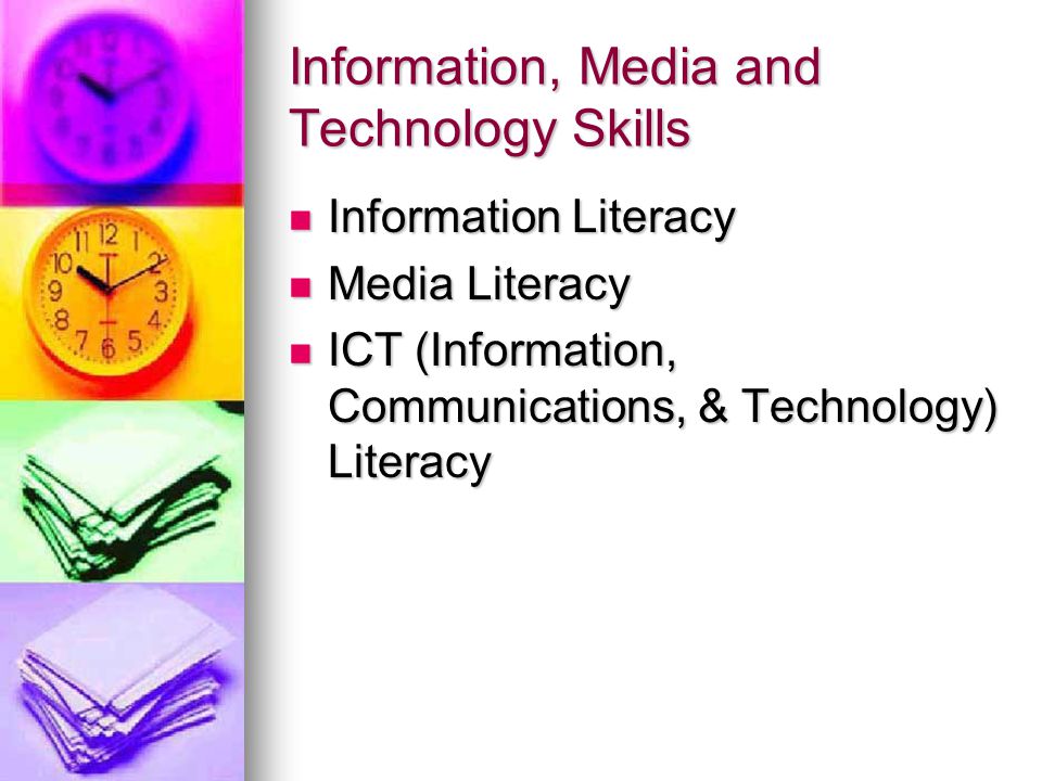 Information, Media and Technology Skills Information Literacy Information Literacy Media Literacy Media Literacy ICT (Information, Communications, & Technology) Literacy ICT (Information, Communications, & Technology) Literacy