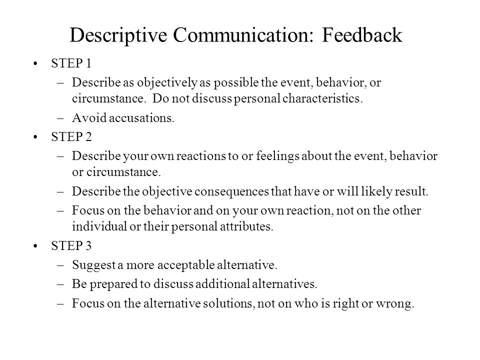 Descriptive Communication: Feedback STEP 1 –Describe as objectively as possible the event, behavior, or circumstance.
