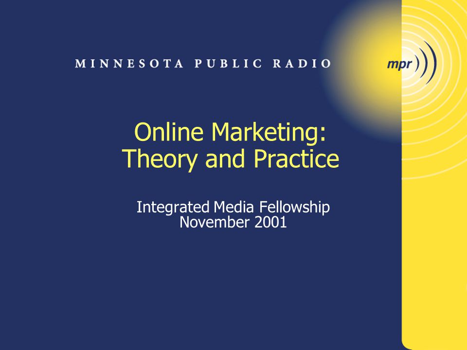 Online Marketing: Theory and Practice Integrated Media Fellowship November 2001