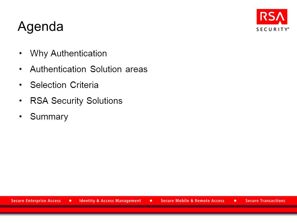 Agenda Why Authentication Authentication Solution areas Selection Criteria RSA Security Solutions Summary