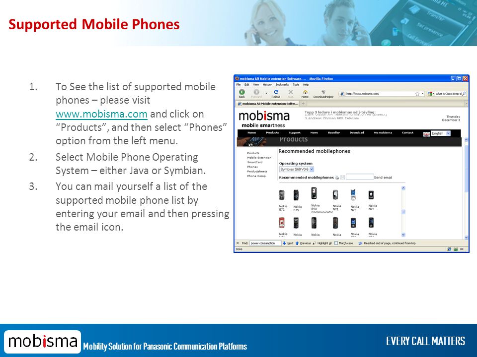 Mobility Solution for Panasonic Communication Platforms EVERY CALL MATTERS Supported Mobile Phones 1.To See the list of supported mobile phones – please visit   and click on Products , and then select Phones option from the left menu.