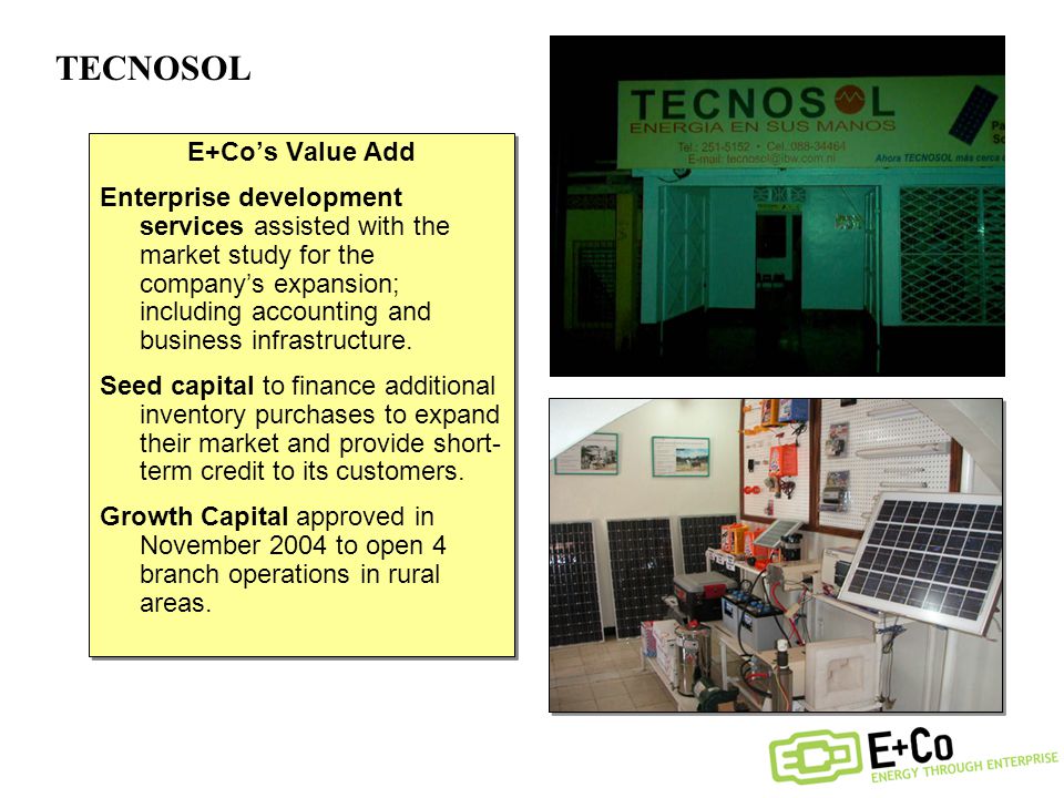 TECNOSOL E+Co’s Value Add Enterprise development services assisted with the market study for the company’s expansion; including accounting and business infrastructure.