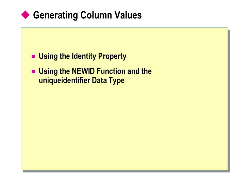  Generating Column Values Using the Identity Property Using the NEWID Function and the uniqueidentifier Data Type