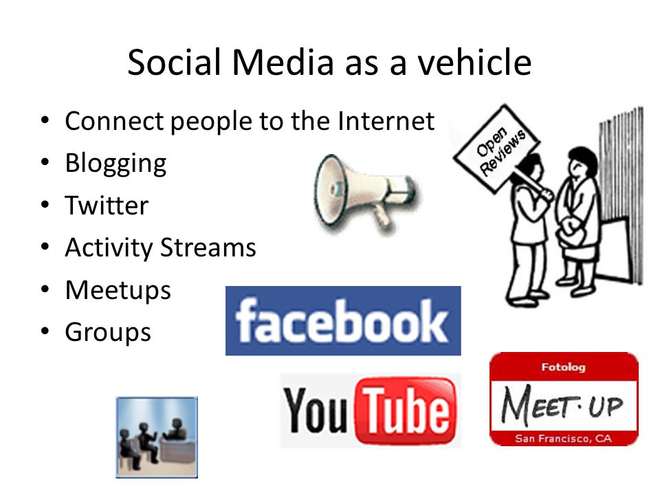 Social Media as a vehicle Connect people to the Internet Blogging Twitter Activity Streams Meetups Groups
