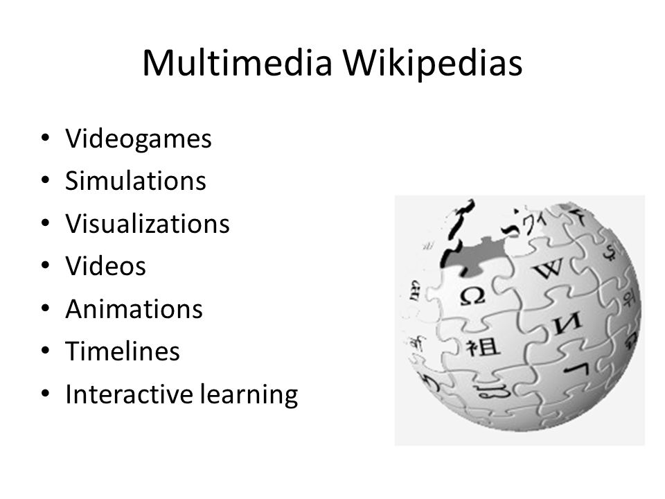 Multimedia Wikipedias Videogames Simulations Visualizations Videos Animations Timelines Interactive learning
