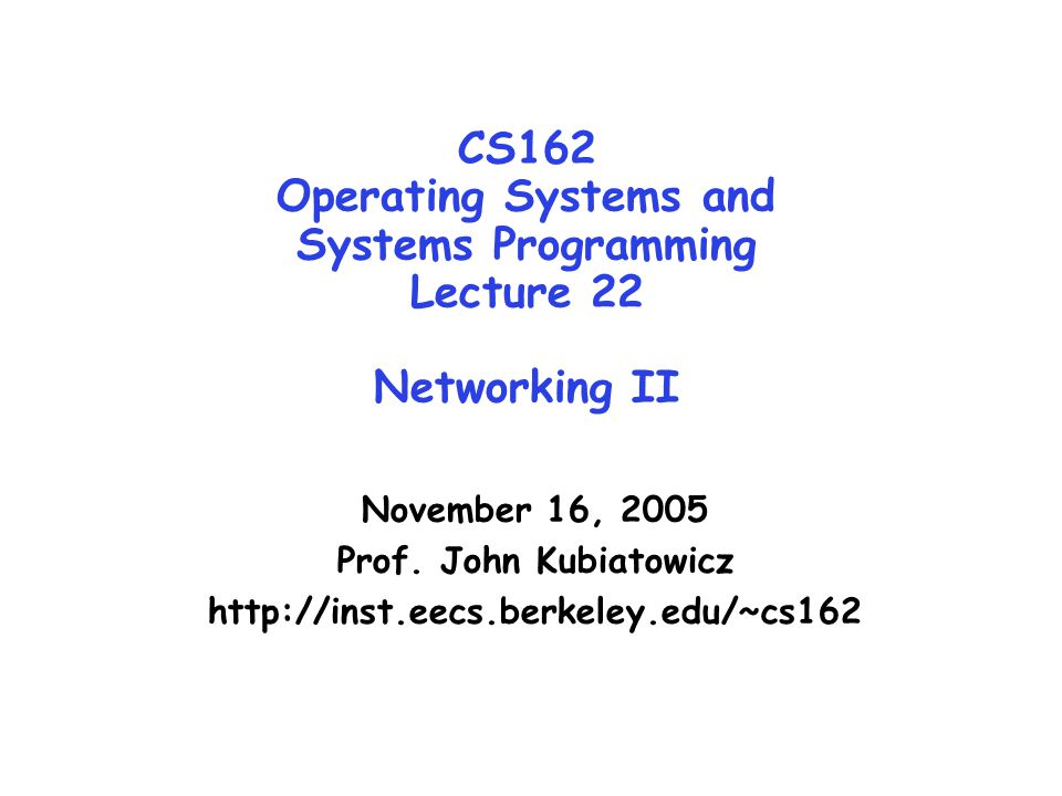 CS162 Operating Systems and Systems Programming Lecture 22 Networking II November 16, 2005 Prof.