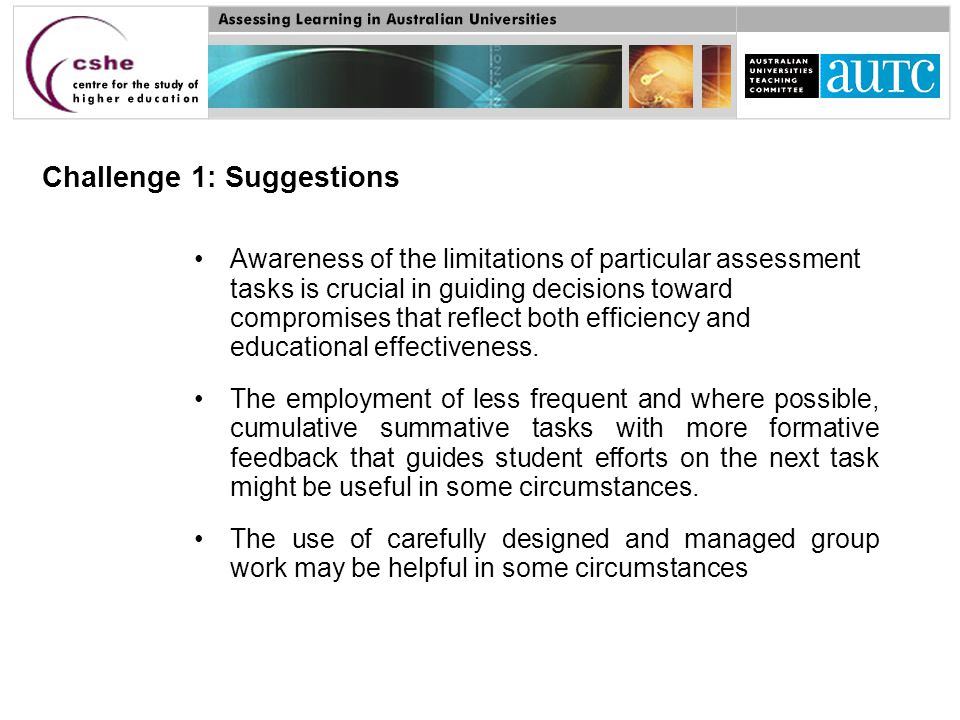 Challenge 1: Suggestions Awareness of the limitations of particular assessment tasks is crucial in guiding decisions toward compromises that reflect both efficiency and educational effectiveness.