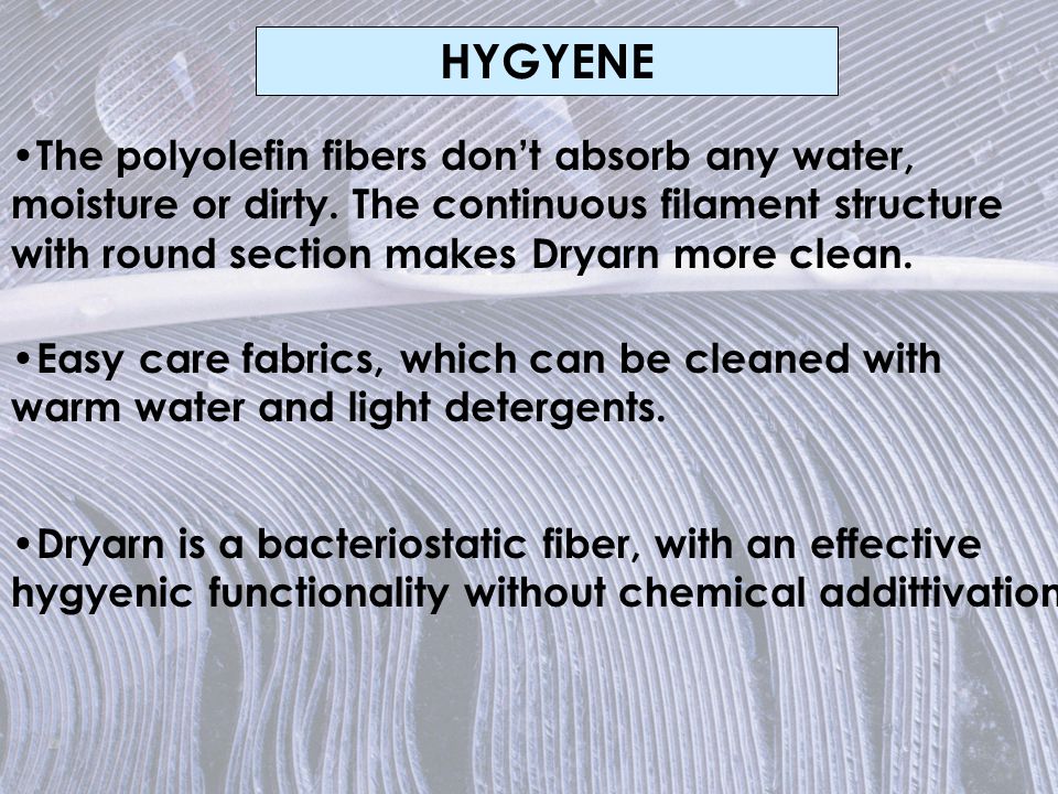 HYGYENE The polyolefin fibers don’t absorb any water, moisture or dirty.