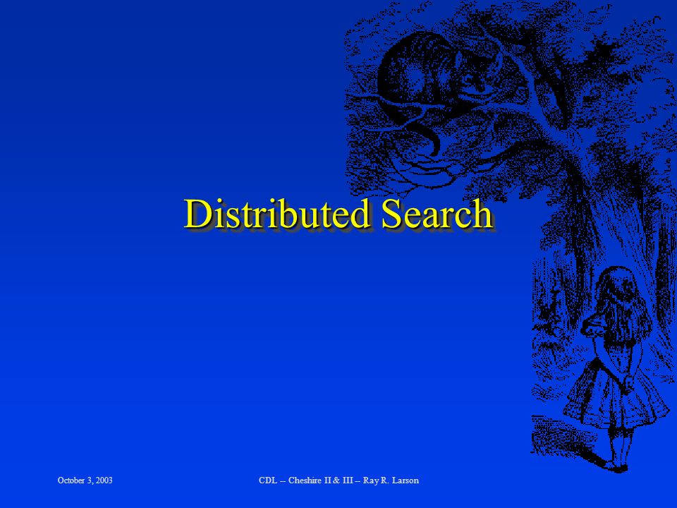 October 3, 2003 CDL -- Cheshire II & III -- Ray R. Larson Distributed Search