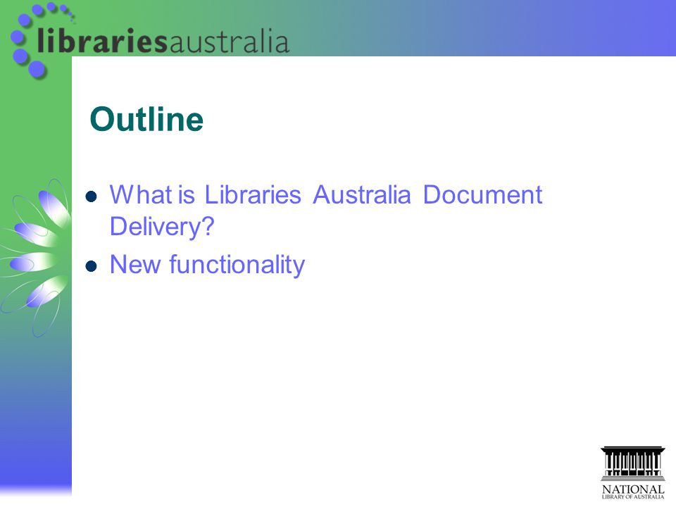 Outline What is Libraries Australia Document Delivery New functionality