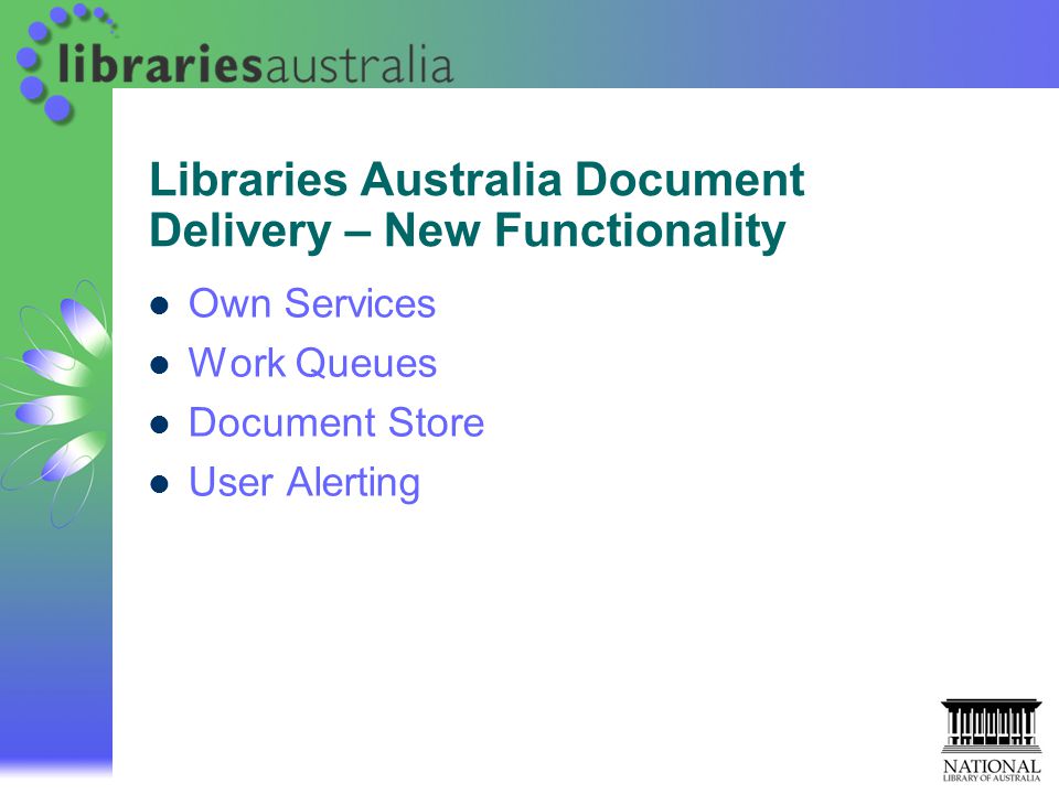 Libraries Australia Document Delivery – New Functionality Own Services Work Queues Document Store User Alerting