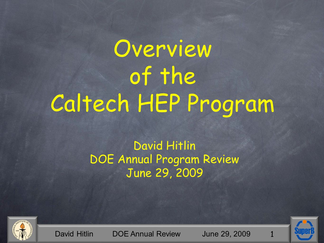 David Hitlin DOE Annual Review June 29, David Hitlin DOE Annual Program Review June 29, 2009 Overview of the Caltech HEP Program