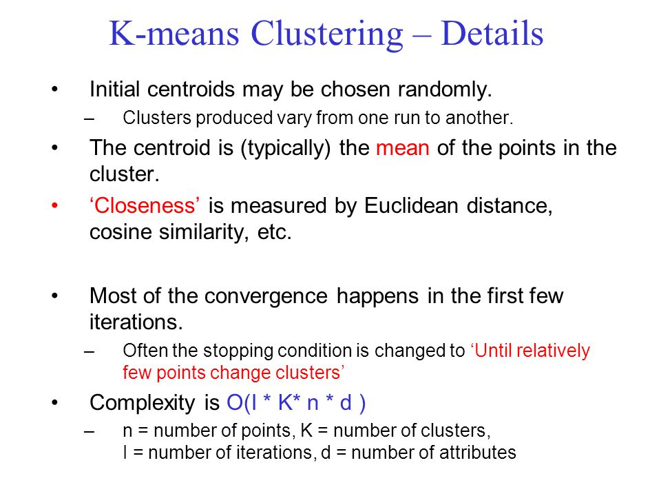 K-means Clustering – Details Initial centroids may be chosen randomly.