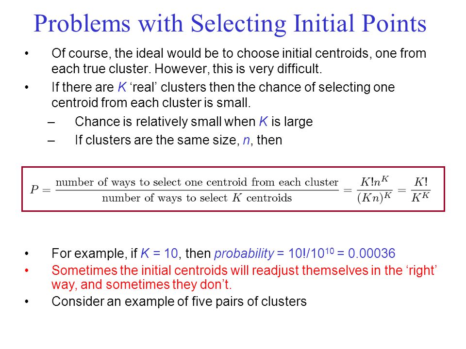 Problems with Selecting Initial Points Of course, the ideal would be to choose initial centroids, one from each true cluster.