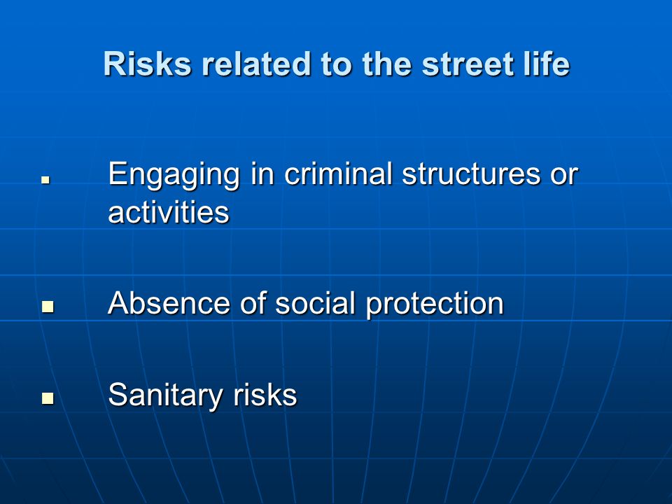 Risks related to the street life Engaging in criminal structures or activities Engaging in criminal structures or activities Absence of social protection Absence of social protection Sanitary risks Sanitary risks