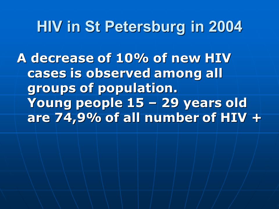 HIV in St Petersburg in 2004 A decrease of 10% of new HIV cases is observed among all groups of population.