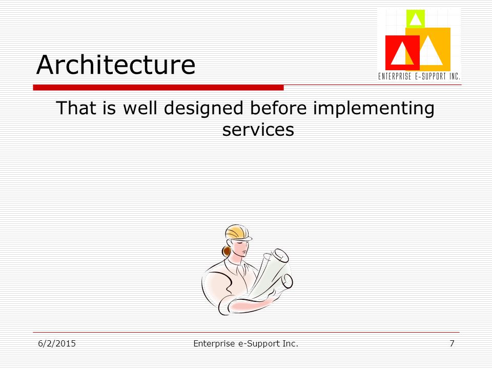 6/2/2015Enterprise e-Support Inc.7 Architecture That is well designed before implementing services