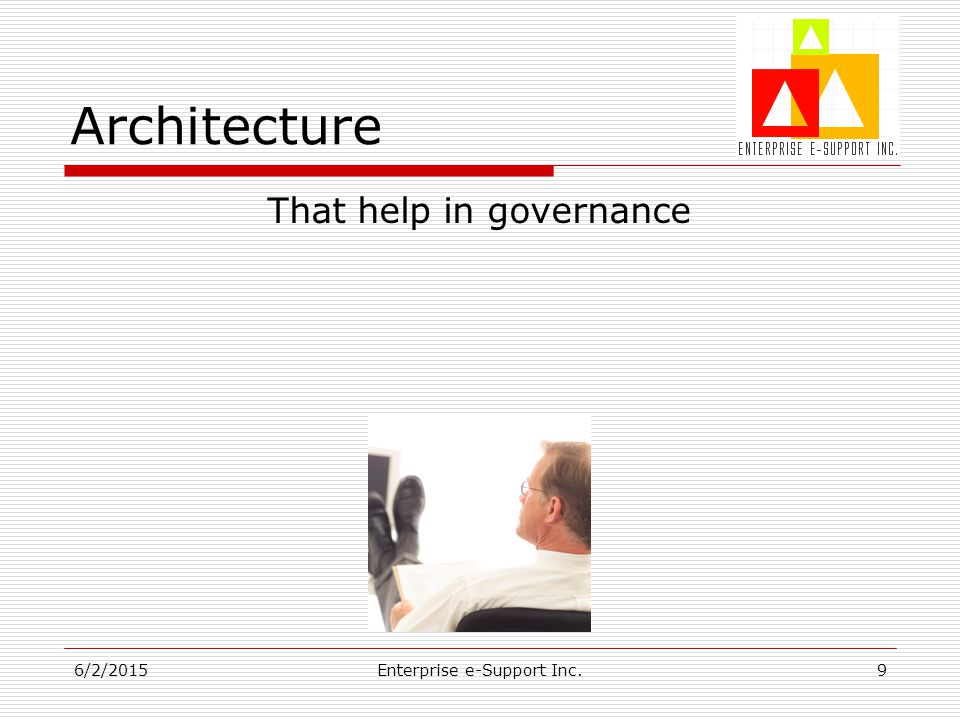 6/2/2015Enterprise e-Support Inc.9 Architecture That help in governance