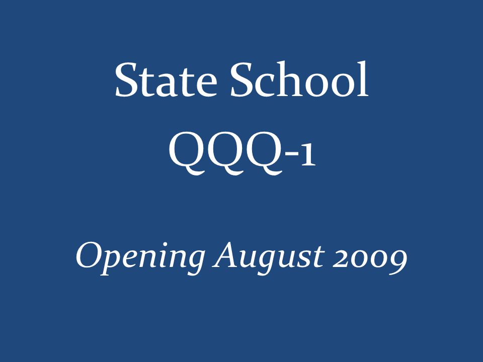 State School QQQ-1 Opening August 2009