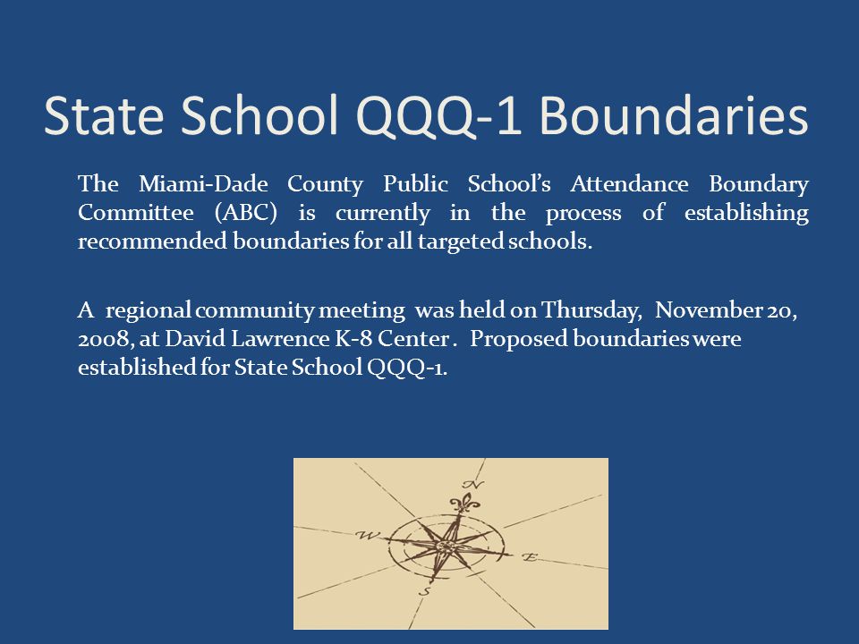 State School QQQ-1 Boundaries The Miami-Dade County Public School’s Attendance Boundary Committee (ABC) is currently in the process of establishing recommended boundaries for all targeted schools.