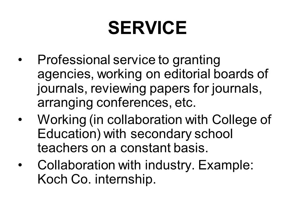 SERVICE Professional service to granting agencies, working on editorial boards of journals, reviewing papers for journals, arranging conferences, etc.