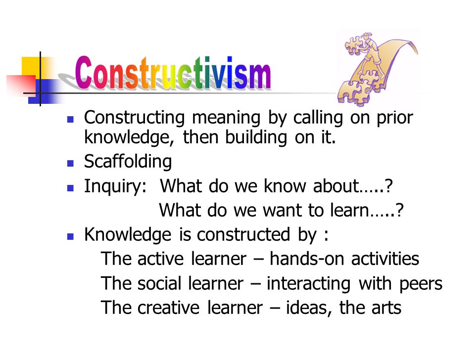 Constructing meaning by calling on prior knowledge, then building on it.