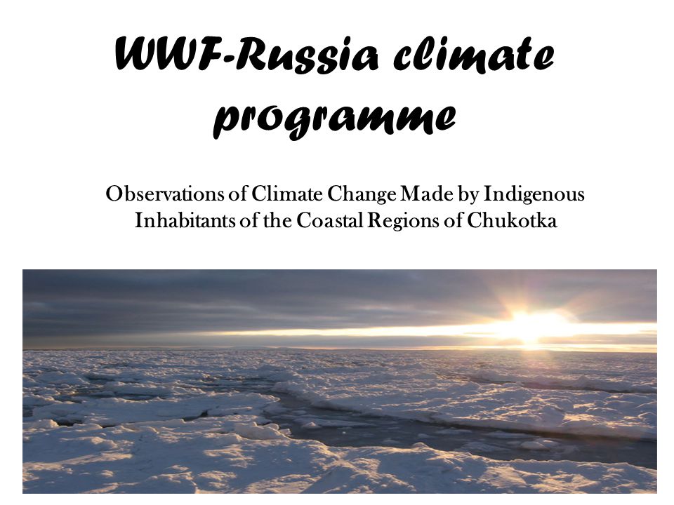 WWF-Russia climate programme Observations of Climate Change Made by Indigenous Inhabitants of the Coastal Regions of Chukotka