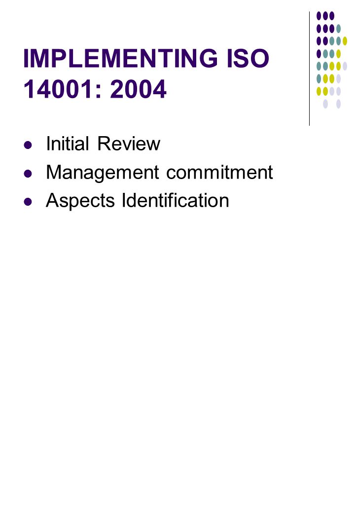 IMPLEMENTING ISO 14001: 2004 Initial Review Management commitment Aspects Identification
