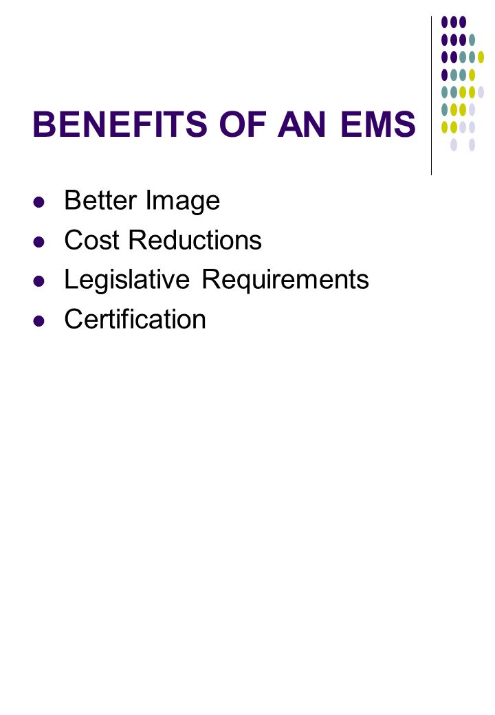 BENEFITS OF AN EMS Better Image Cost Reductions Legislative Requirements Certification