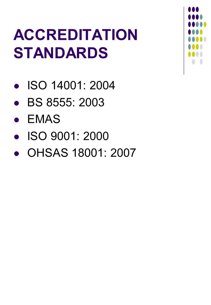 ACCREDITATION STANDARDS ISO 14001: 2004 BS 8555: 2003 EMAS ISO 9001: 2000 OHSAS 18001: 2007