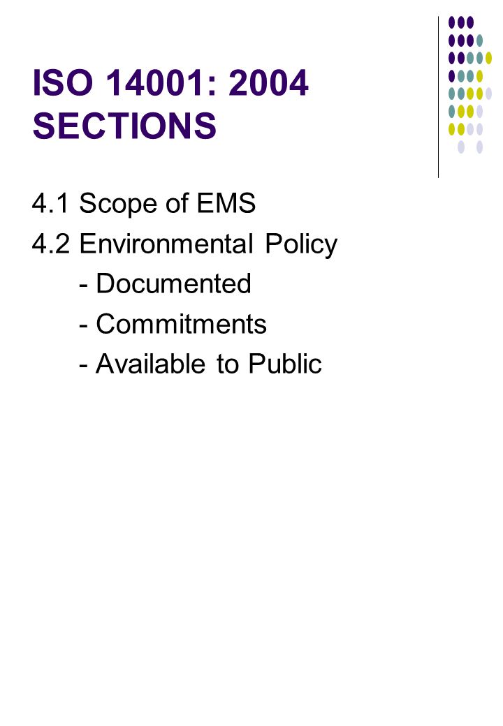 ISO 14001: 2004 SECTIONS 4.1 Scope of EMS 4.2 Environmental Policy - Documented - Commitments - Available to Public