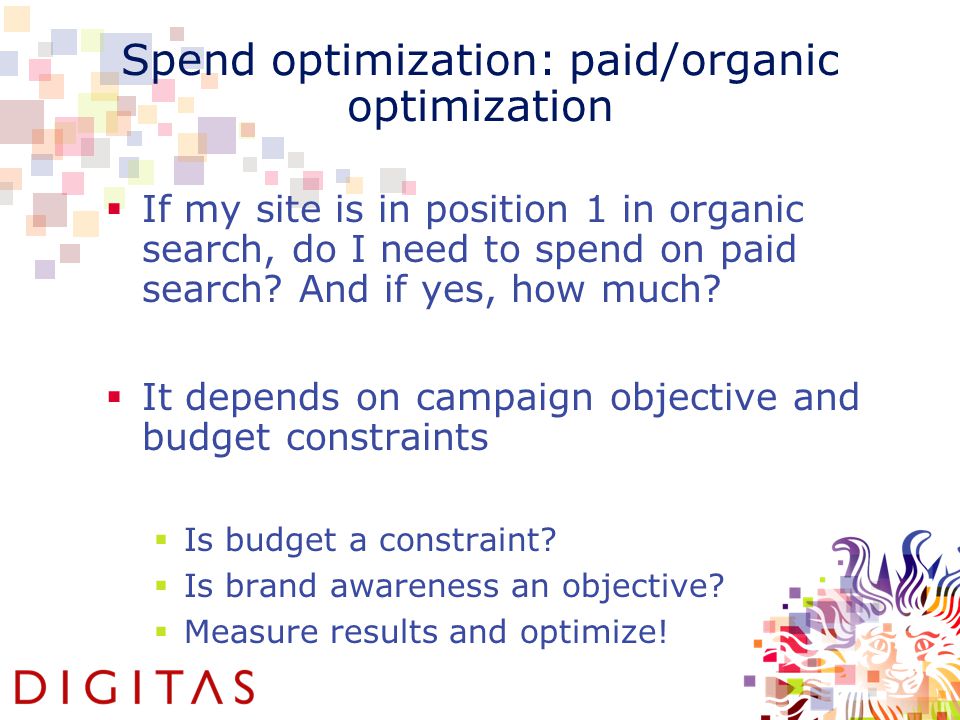 Spend optimization: paid/organic optimization  If my site is in position 1 in organic search, do I need to spend on paid search.