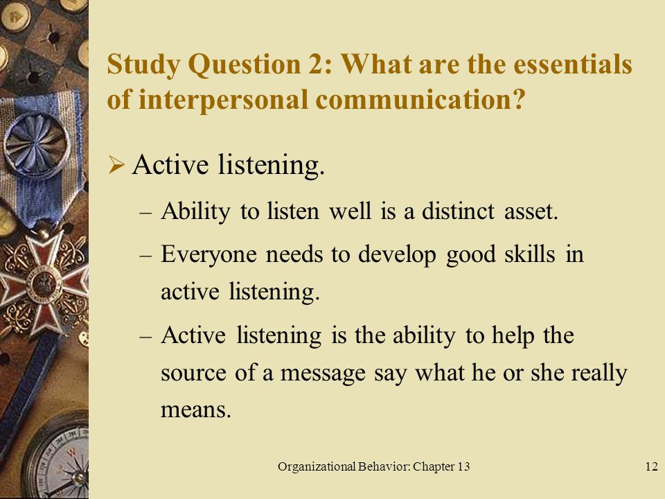 Organizational Behavior: Chapter 1312 Study Question 2: What are the essentials of interpersonal communication.