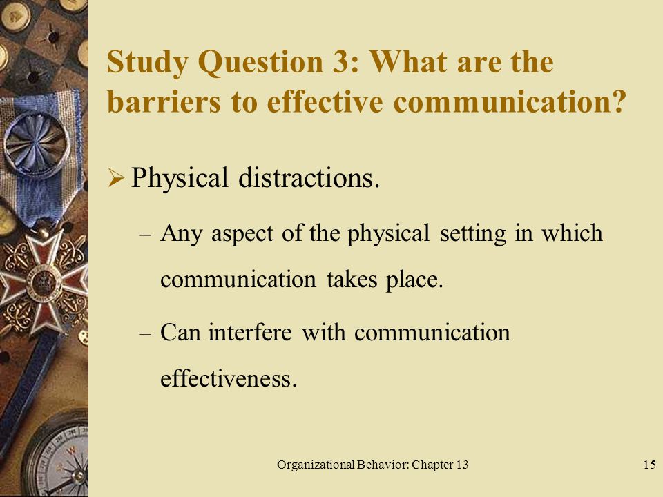 Organizational Behavior: Chapter 1315 Study Question 3: What are the barriers to effective communication.