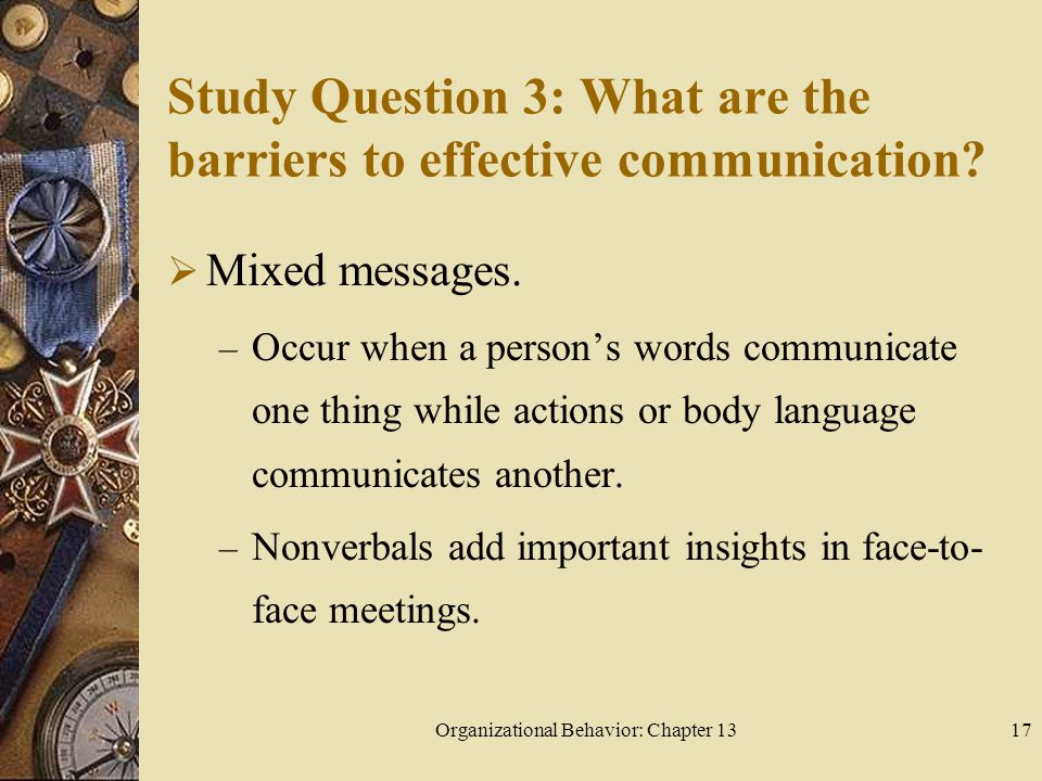 Organizational Behavior: Chapter 1317 Study Question 3: What are the barriers to effective communication.