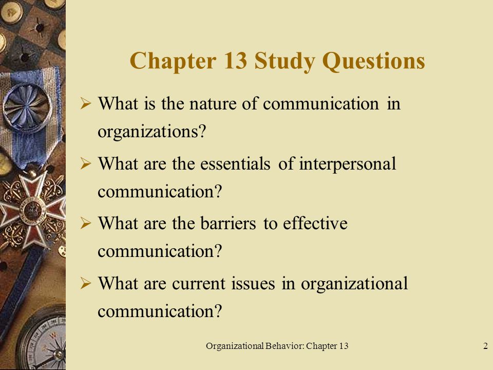 Organizational Behavior: Chapter 132 Chapter 13 Study Questions  What is the nature of communication in organizations.