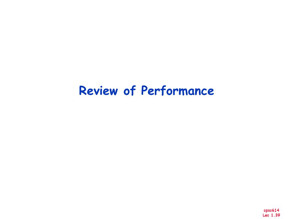 cpsc614 Lec 1.39 Review of Performance