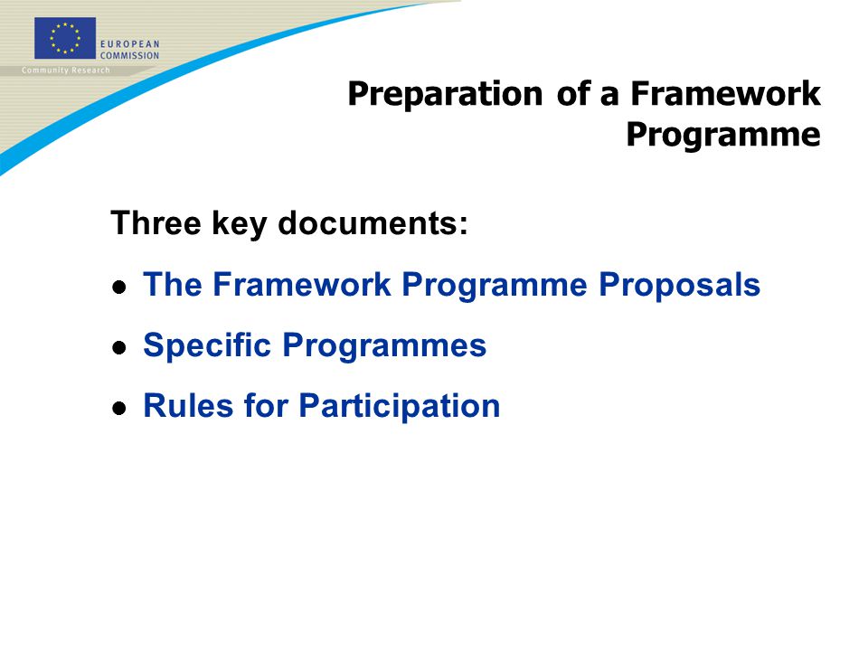 Preparation of a Framework Programme Three key documents: l The Framework Programme Proposals l Specific Programmes l Rules for Participation