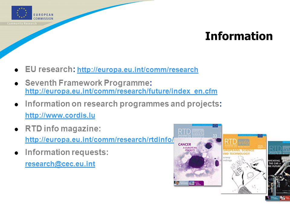 Information l EU research:     l Seventh Framework Programme:     l Information on research programmes and projects:   l RTD info magazine:   l Information requests: