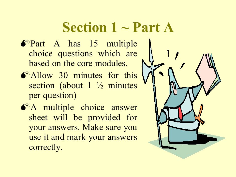 Section 1 ~ Part A  Part A has 15 multiple choice questions which are based on the core modules.