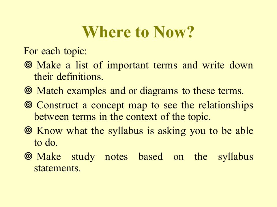 Where to Now. For each topic:  Make a list of important terms and write down their definitions.