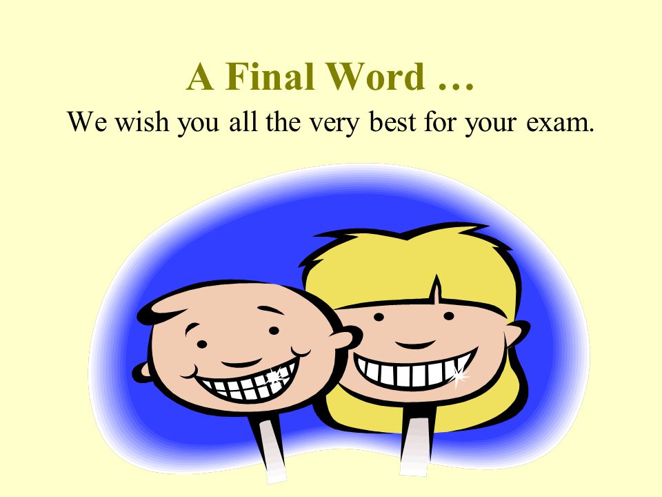 A Final Word … We wish you all the very best for your exam.