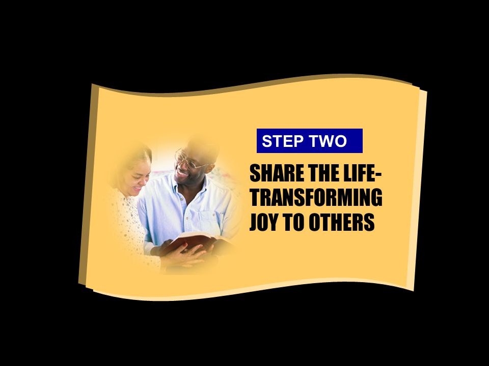 SHARE THE LIFE- TRANSFORMING JOY TO OTHERS STEP TWO