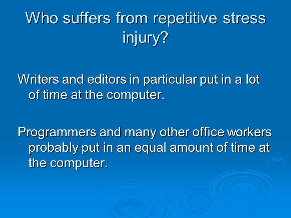 Who suffers from repetitive stress injury.