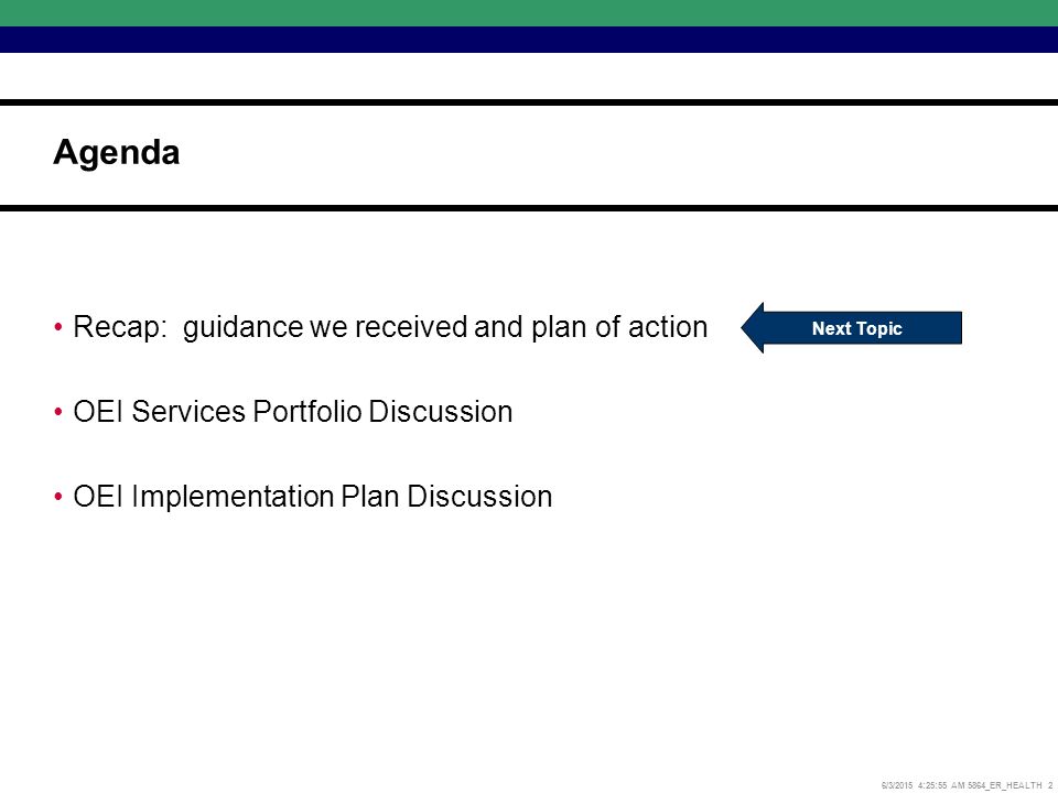 6/3/2015 4:26:17 AM 5864_ER_HEALTH 2 Recap: guidance we received and plan of action OEI Services Portfolio Discussion OEI Implementation Plan Discussion Agenda Next Topic